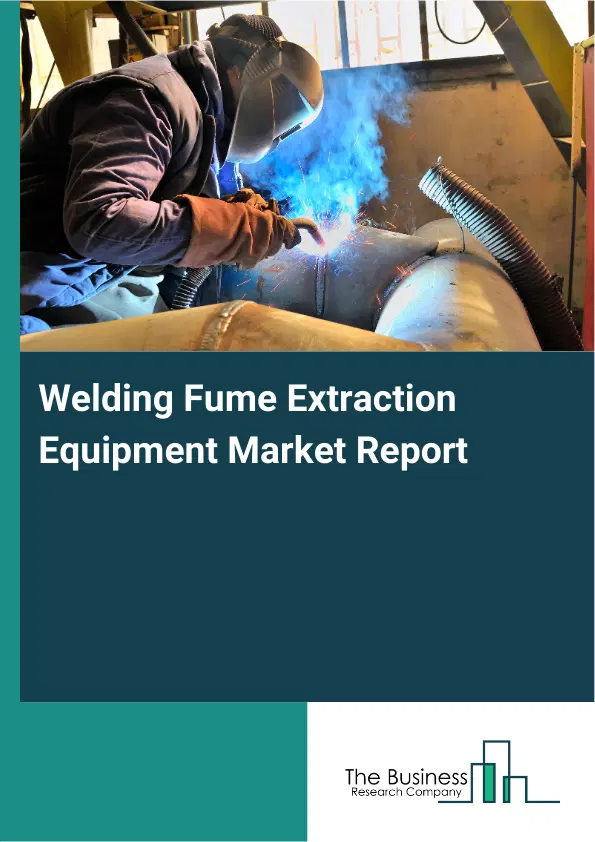 Global Welding Fume Extraction Equipment Market Report 2026 Global Welding Fume Extraction Equipment Market Report 2026