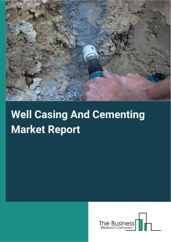 Global Well Casing And Cementing Market Report 2026 Global Well Casing And Cementing Market Report 2026