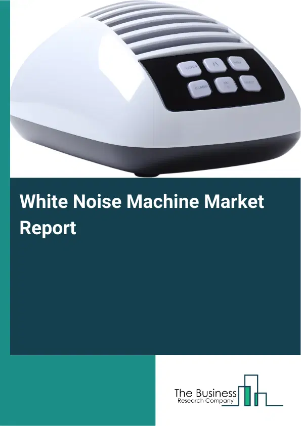 Global White Noise Machine Market Report 2026 Global White Noise Machine Market Report 2026