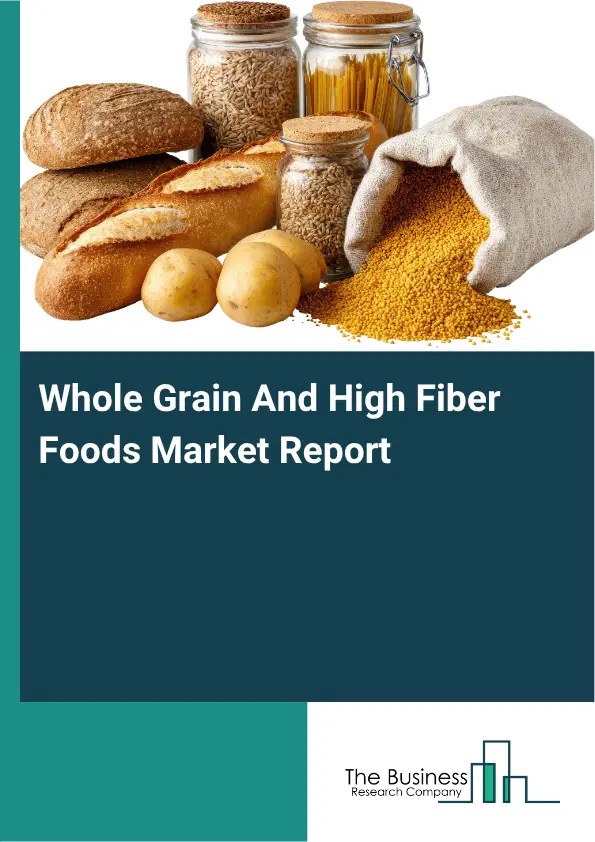Whole Grain And High Fiber Foods Market Report 2026 Whole Grain And High Fiber Foods Market Report 2026