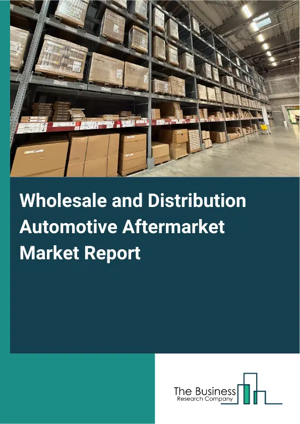 Global Wholesale and Distribution Automotive Aftermarket Market Report 2026 Global Wholesale and Distribution Automotive Aftermarket Market Report 2026