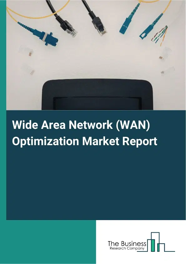 Global Wide Area Network (WAN) Optimization Market Report 2026 Global Wide Area Network (WAN) Optimization Market Report 2026