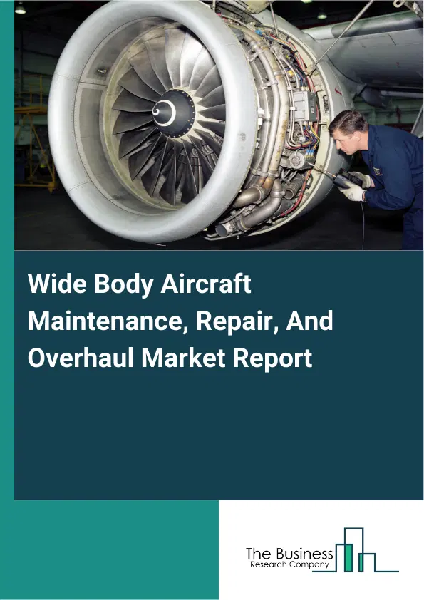 Global Wide Body Aircraft Maintenance, Repair, And Overhaul Market Report 2026 Global Wide Body Aircraft Maintenance, Repair, And Overhaul Market Report 2026