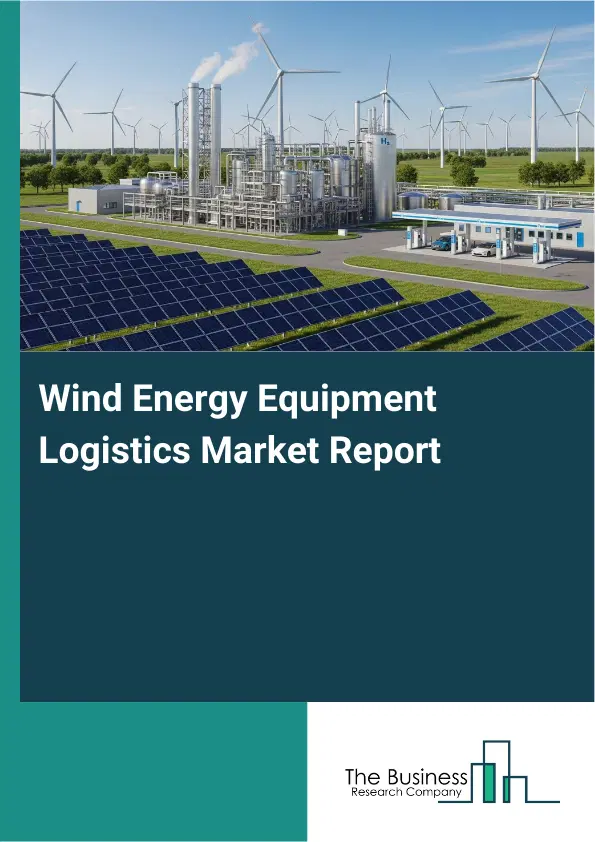 Global Wind Energy Equipment Logistics Market Report 2026 Global Wind Energy Equipment Logistics Market Report 2026