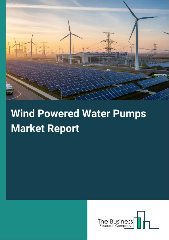 Global Wind Powered Water Pumps Market Report 2026 Global Wind Powered Water Pumps Market Report 2026