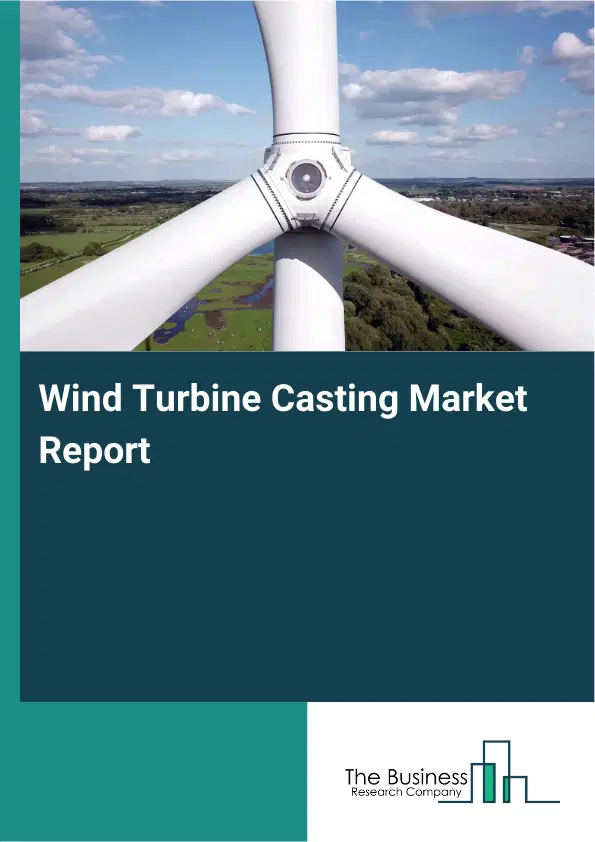 Global Wind Turbine Casting Market Report 2026 Global Wind Turbine Casting Market Report 2026