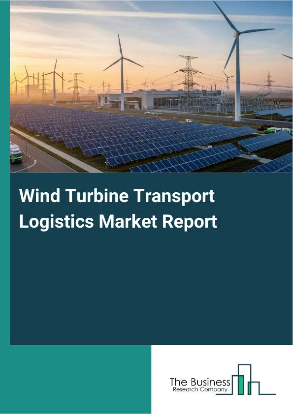 Global Wind Turbine Transport Logistics Market Report 2026 Global Wind Turbine Transport Logistics Market Report 2026
