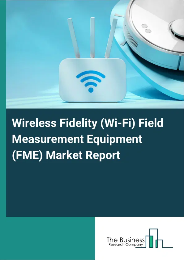 Wireless Fidelity (Wi-Fi) Field Measurement Equipment (FME) Market Report 2026 Wireless Fidelity (Wi-Fi) Field Measurement Equipment (FME) Market Report 2026