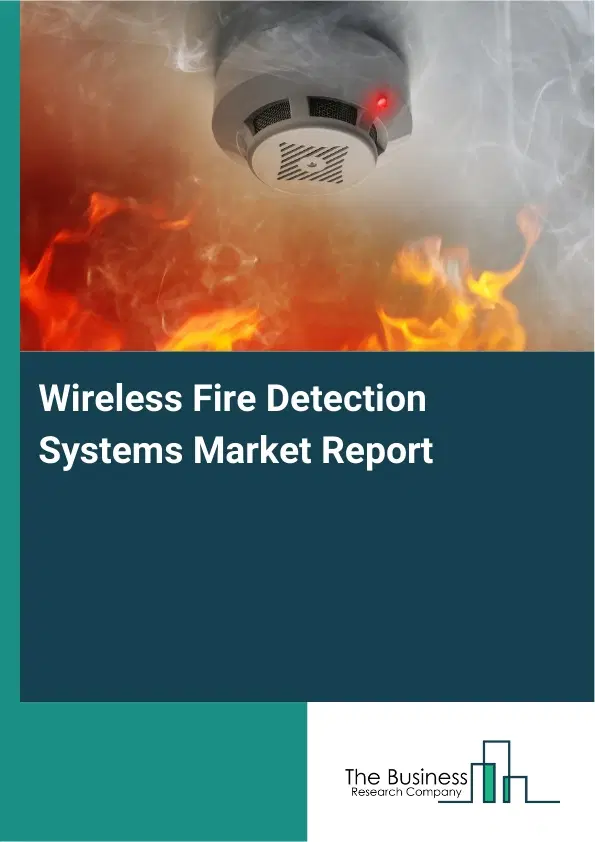Global Wireless Fire Detection Systems Market Report 2026 Global Wireless Fire Detection Systems Market Report 2026