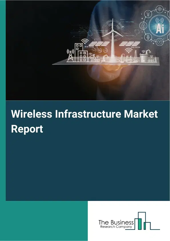 Global Wireless Infrastructure Market Report 2026 Global Wireless Infrastructure Market Report 2026