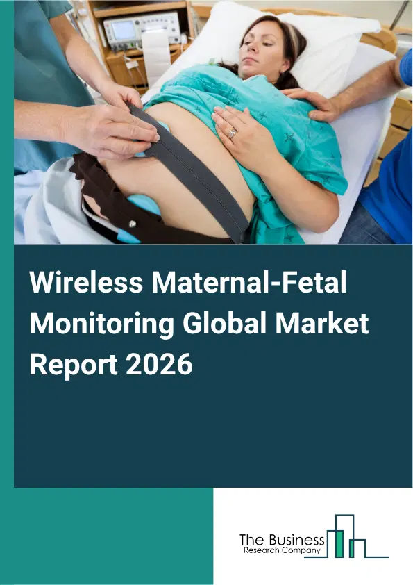 Wireless Maternal-Fetal Monitoring Market Report 2026 Wireless Maternal-Fetal Monitoring Market Report 2026