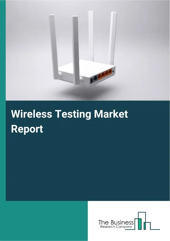 Global Wireless Testing Market Report 2026 Global Wireless Testing Market Report 2026