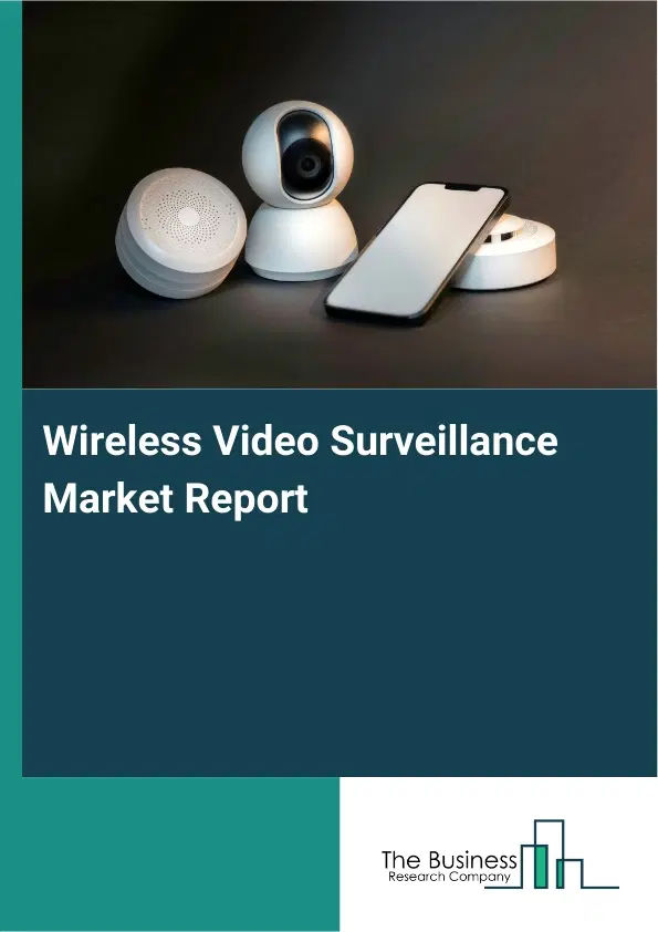 Global Wireless Video Surveillance Market Report 2026 Global Wireless Video Surveillance Market Report 2026