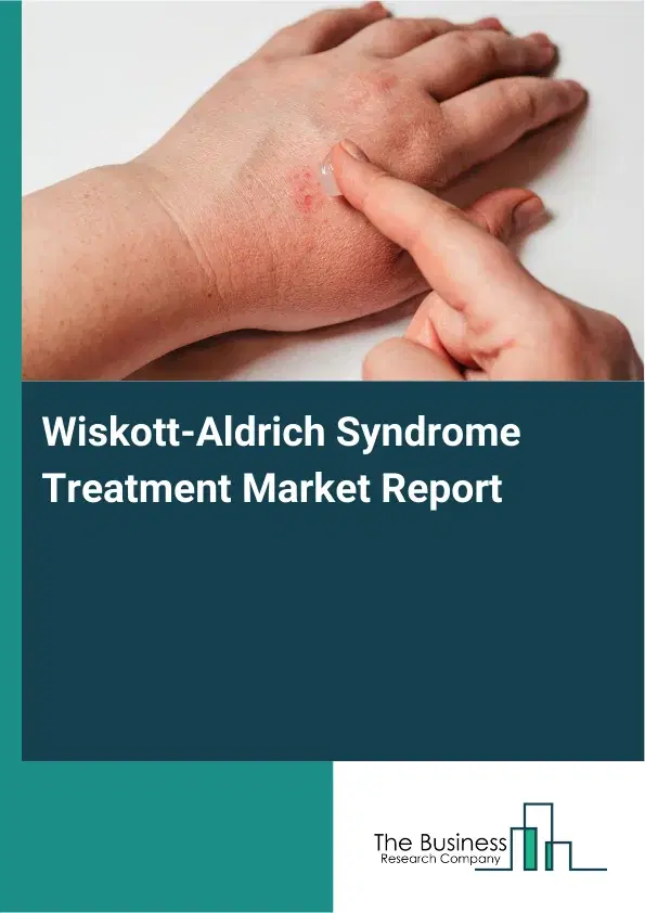 Global Wiskott-Aldrich Syndrome Treatment Market Report 2026 Global Wiskott-Aldrich Syndrome Treatment Market Report 2026