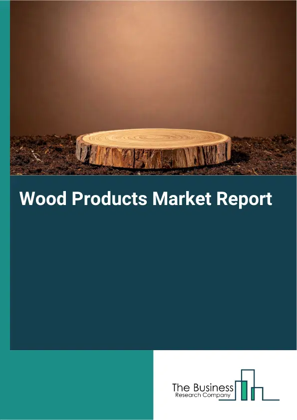 Global Wood Products Market Report 2026 Global Wood Products Market Report 2026