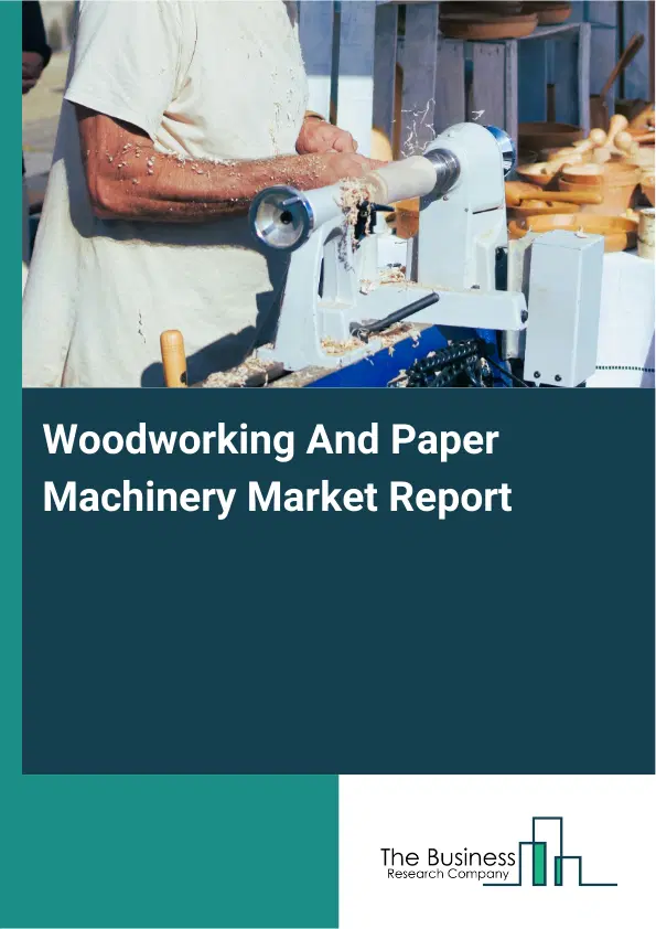 Global Woodworking And Paper Machinery Market Report 2026 Global Woodworking And Paper Machinery Market Report 2026