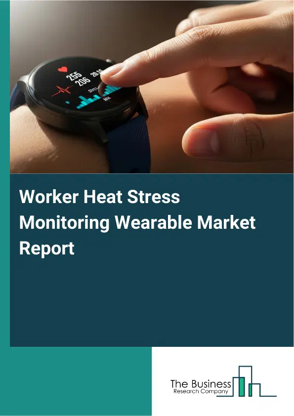 Global Worker Heat Stress Monitoring Wearable Market Report 2026 Global Worker Heat Stress Monitoring Wearable Market Report 2026