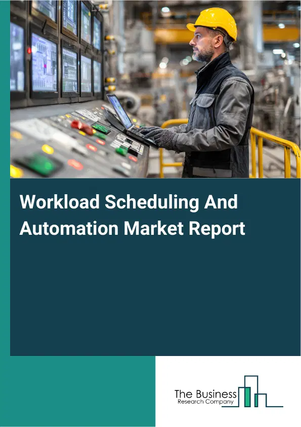 Global Workload Scheduling And Automation Market Report 2026 Global Workload Scheduling And Automation Market Report 2026