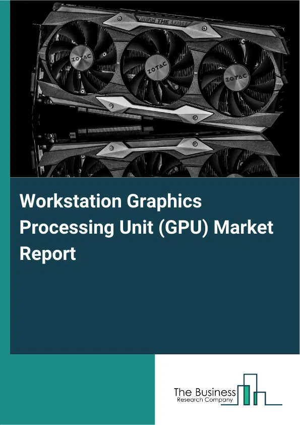 Global Workstation Graphics Processing Unit (GPU) Market Report 2026 Global Workstation Graphics Processing Unit (GPU) Market Report 2026