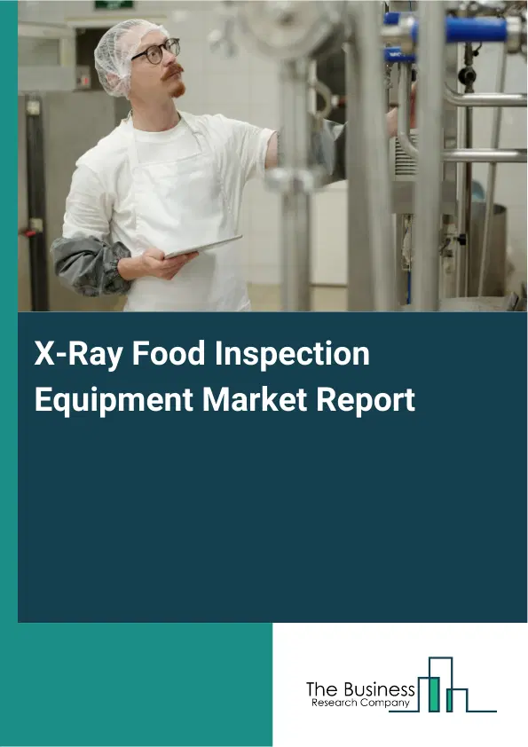 Global X-Ray Food Inspection Equipment Market Report 2026 Global X-Ray Food Inspection Equipment Market Report 2026