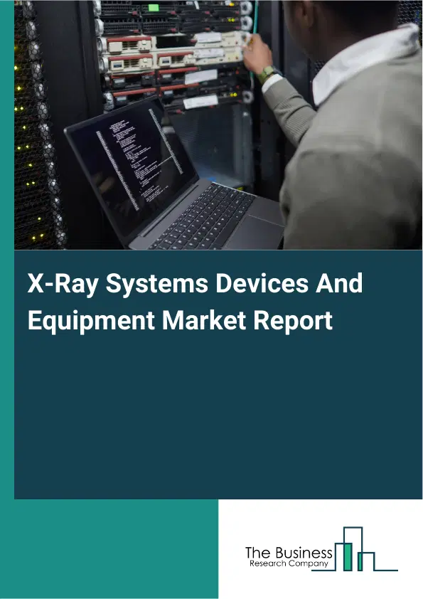 Global X-Ray Systems Devices And Equipment Market Report 2026 Global X-Ray Systems Devices And Equipment Market Report 2026