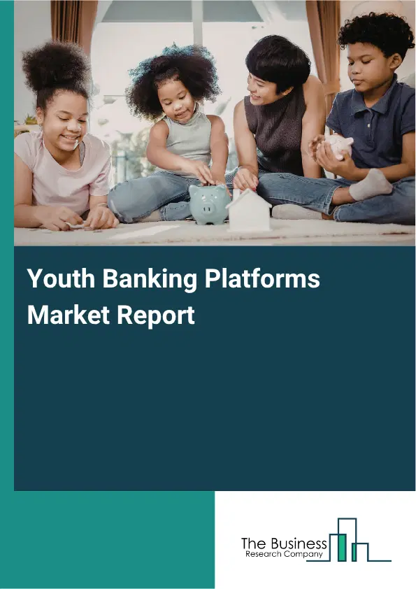 Youth Banking Platforms Market Report 2026 Youth Banking Platforms Market Report 2026