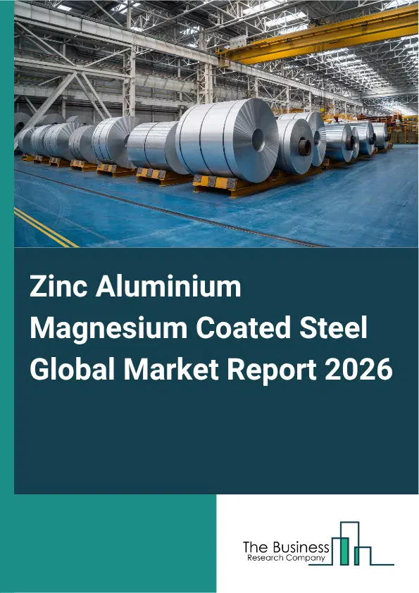 Zinc Aluminium Magnesium Coated Steel Market Report 2026 Zinc Aluminium Magnesium Coated Steel Market Report 2026
