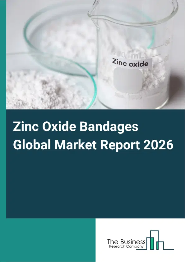 Zinc Oxide Bandages Market Report 2026 Zinc Oxide Bandages Market Report 2026