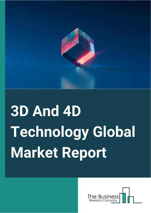 Global 3D And 4D Technology Market Report 2025
