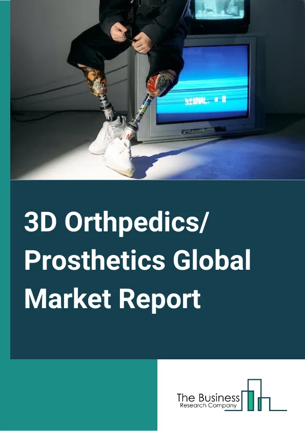 3D Orthopedics/Prosthetics Global Market Report 2024 – By Product Type (Upper Extremity Orthopedic & Prosthetics, Lower Extremity Orthopedic & Prosthetics, Other Product Type), By Technology (Conventional, Electric-powered, Hybrid), By End User (Hospitals, Orthopedic And Prosthetic Centers, Rehabilitation Center, Other End-Users) – Market Size, Trends, And Global Forecast 2024-2033