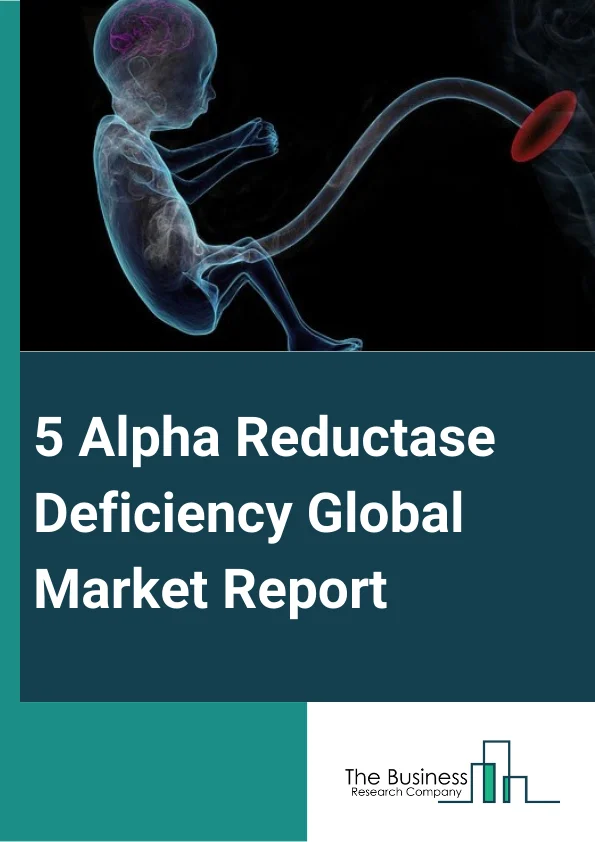 5-Alpha Reductase Deficiency Global Market Report 2024 – By Diagnosis (Chromosome Analysis, Gene Sequencing, Hormone Tests, Imaging Tests, Genetic Screening, Other Diagnosis), By Treatment (Surgery, Vaginoplasty, Feminizing Genitoplasty, Hormone Replacement Therapy, Other Treatments), By End-Users (Hospitals, Specialty Clinics, Other End-Users) – Market Size, Trends, And Global Forecast 2024-2033