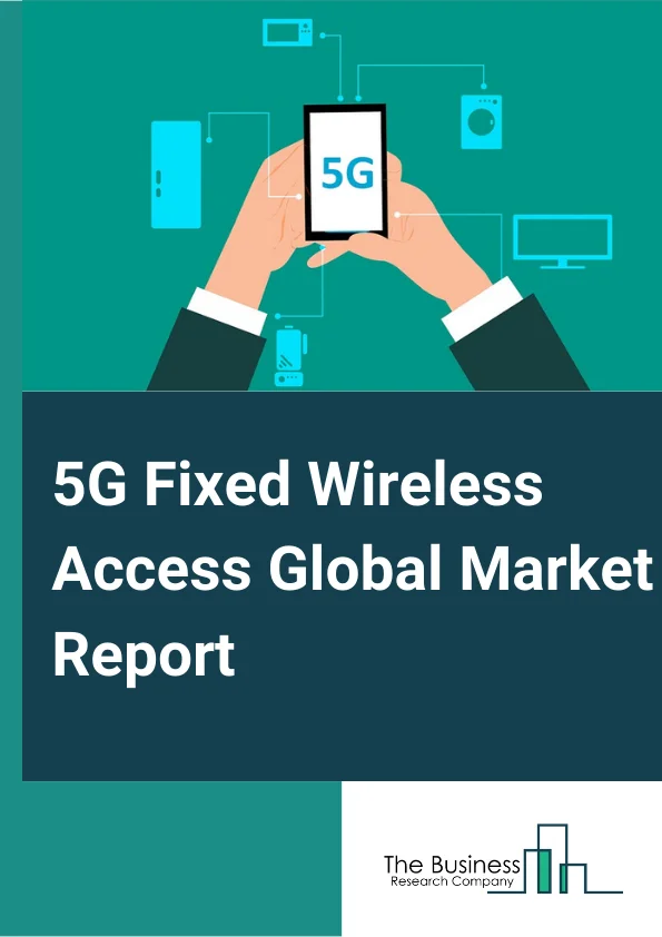 5G Fixed Wireless Access Global Market Report 2023 – By Offering (Hardware, Services), By Demography (Urban, Semi Urban, Rural) By End User (Residential, Commercial, Industrial, Government) – Market Size, Trends, And Global Forecast 2023-2032