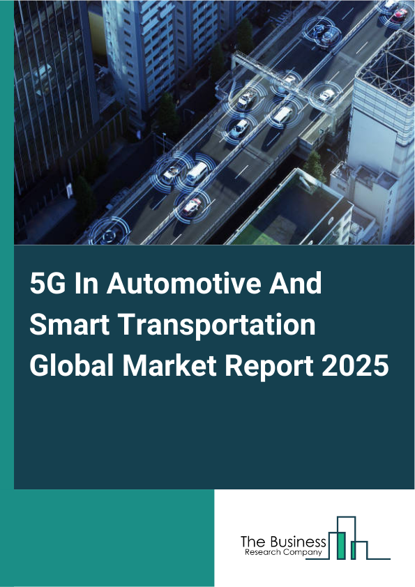 Global 5G In Automotive And Smart Transportation Market Report 2025
