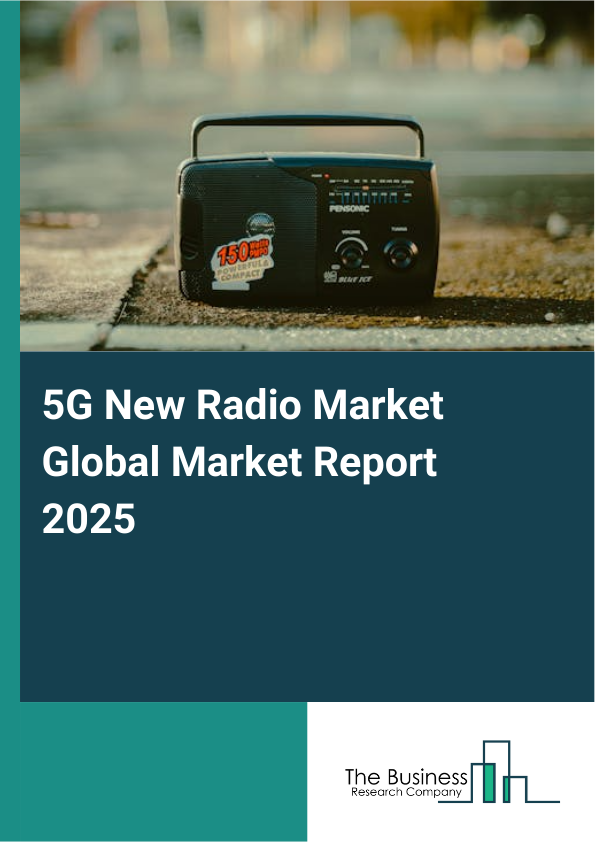Global 5G New Radio Market Market Report 2025