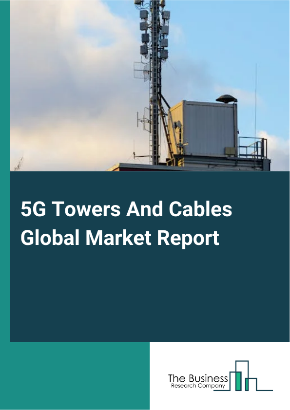 Global 5G Towers And Cables Market Report 2025