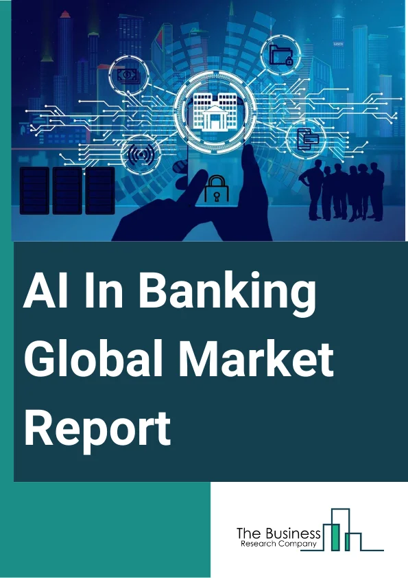AI In Banking Global Market Report 2024 – By Component (Solution, Service), By Technology (Machine Learning And Deep Learning, Natural Language Processing (NLP), Computer Vision, Other Technologies), By Organization Size (Small And Medium Sized Banks, Large Overseas Banks), By Application (Risk Management Compliance And Security, Customer Service, Back Office or Operations, Financial Advisory, Other Applications) – Market Size, Trends, And Global Forecast 2024-2033