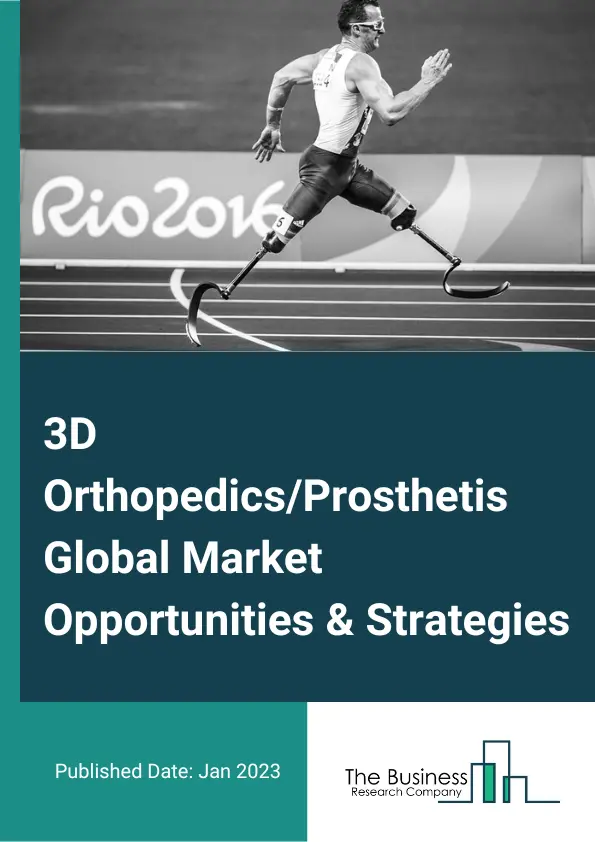 3D Orthopedics/Prosthetics Market Opportunities And Strategies To 2032