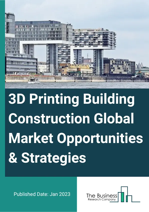 3D Printing Building Construction Market 2023 – By Construction Type (Modular, Full Building), By Process (Extrusion, Powder Bonding, Other Processes), By Material Type (Hybrid, Plastic, Metal, Other Material), By End-User (Residential Buildings, Institutional Buildings And Commercial Buildings), And By Region, Opportunities And Strategies – Global Forecast To 2032