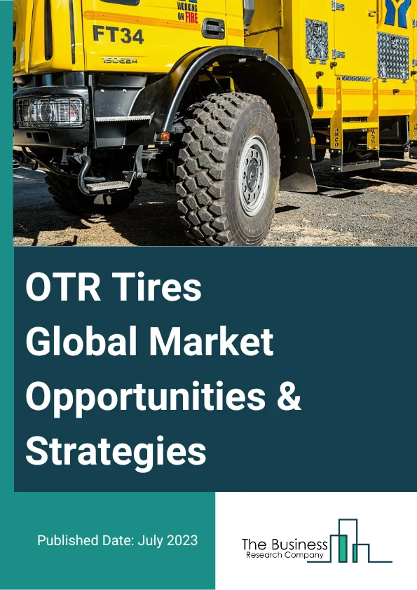 OTR Tires Global Market Opportunities And Strategies To 2032