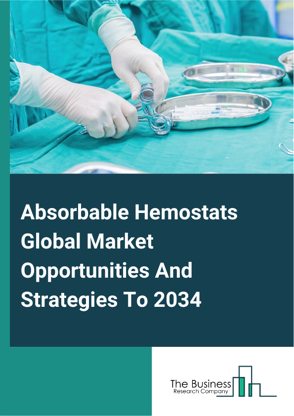 Absorbable Hemostats Global Market Opportunities And Strategies To 2034