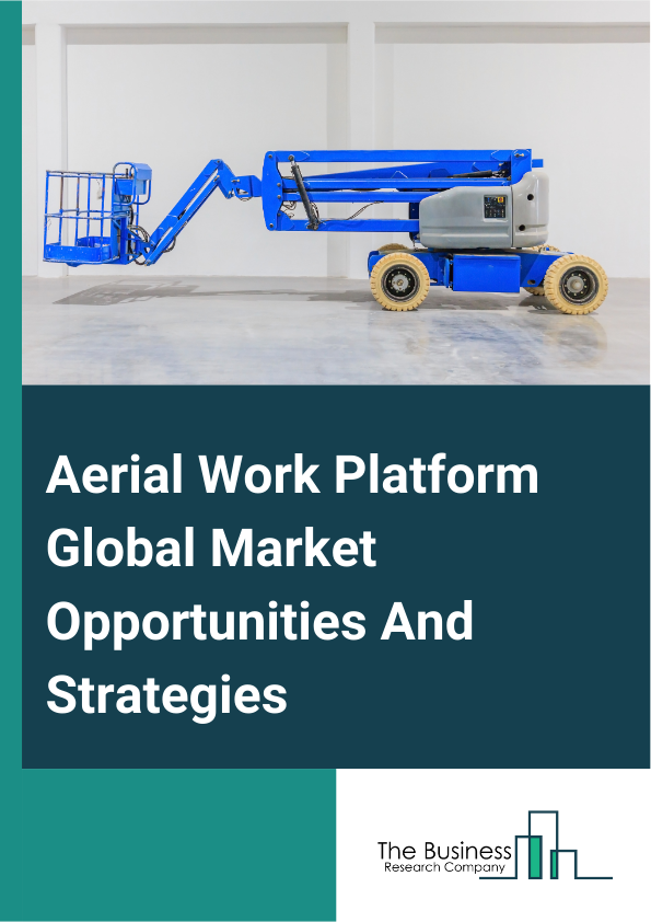 Aerial Work Platform Global Market Opportunities And Strategies To 2033