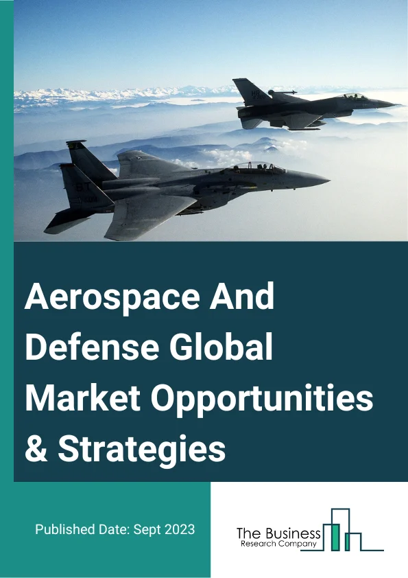 Aerospace And Defense Global Market Opportunities And Strategies To 2032
