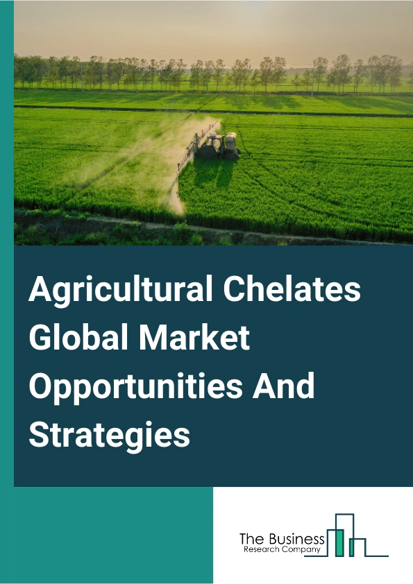 Agricultural Chelates Global Market Opportunities And Strategies To 2033