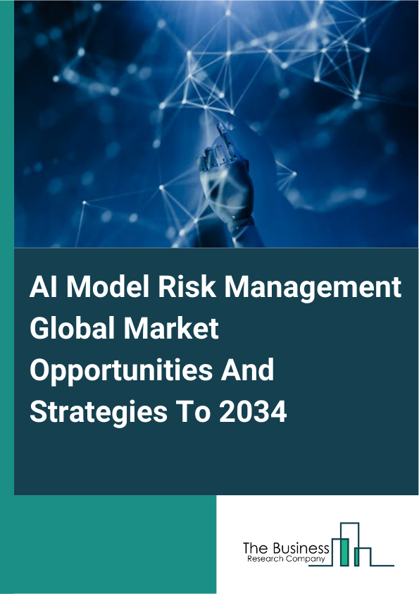 AI Model Risk Management Global Market Opportunities And Strategies To 2034