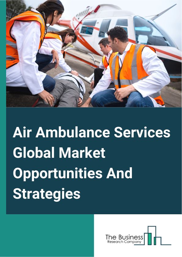 Air Ambulance Services Global Market Opportunities And Strategies To 2033