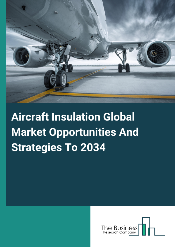 Aircraft Insulation Global Market Opportunities And Strategies To 2034
