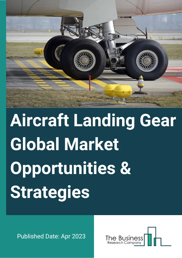 Aircraft Landing Gear Global Market Opportunities And Strategies To 2032