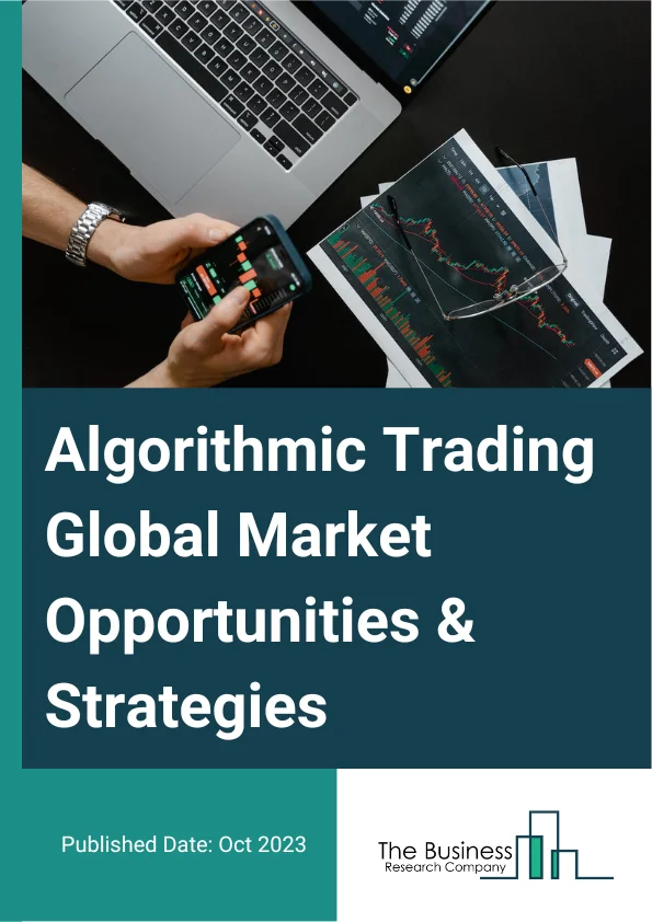 Algorithmic Trading Global Market Opportunities And Strategies To 2032