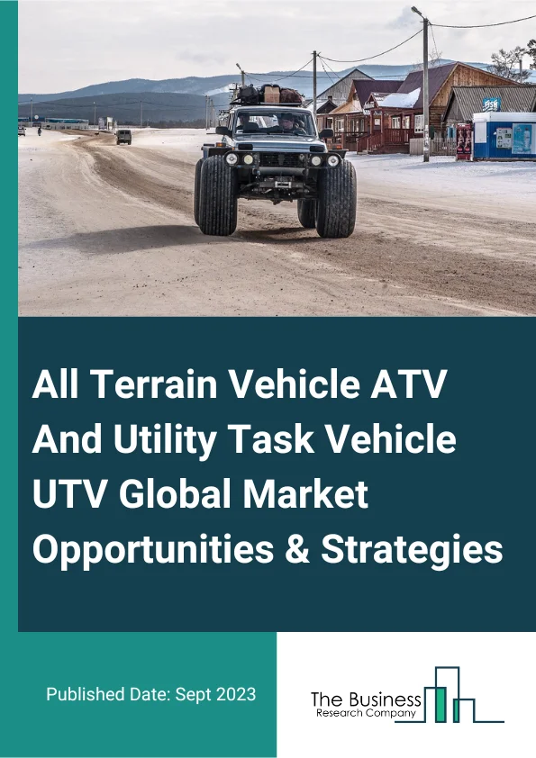 All-Terrain Vehicle (ATV) And Utility Task Vehicle (UTV) Global Market Opportunities And Strategies To 2032
