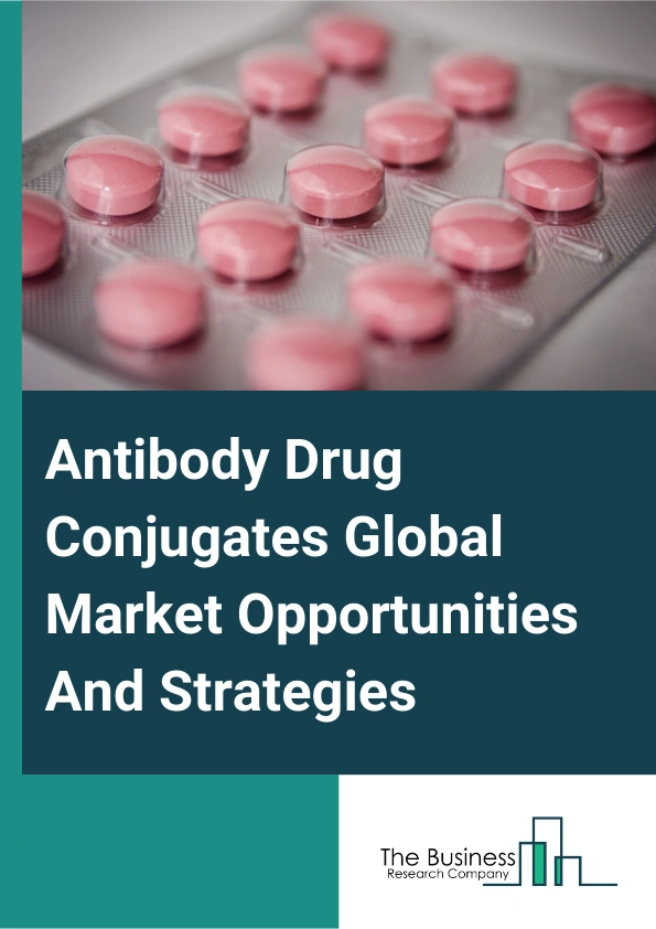 Antibody Drug Conjugates Global Market Opportunities And Strategies To 2033